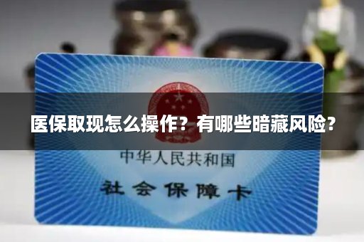 医保取现怎么操作？有哪些暗藏风险？